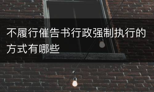 不履行催告书行政强制执行的方式有哪些
