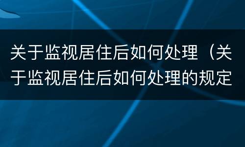 关于监视居住后如何处理（关于监视居住后如何处理的规定）