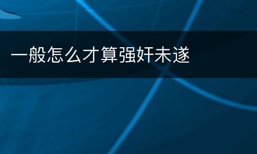 一般怎么才算强奸未遂