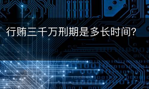 行贿三千万刑期是多长时间？