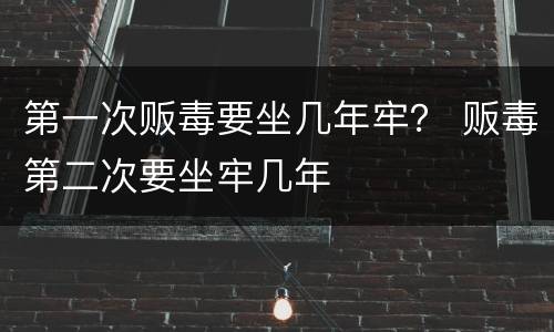 第一次贩毒要坐几年牢？ 贩毒第二次要坐牢几年