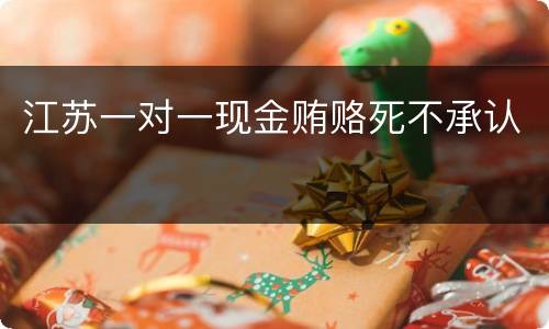 江苏一对一现金贿赂死不承认