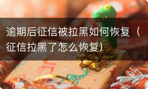 逾期后征信被拉黑如何恢复（征信拉黑了怎么恢复）