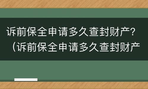 诉前保全申请多久查封财产？（诉前保全申请多久查封财产）