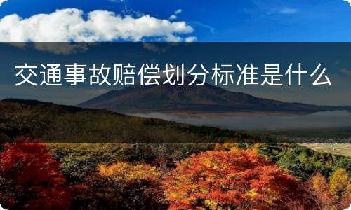 交通事故赔偿划分标准是什么