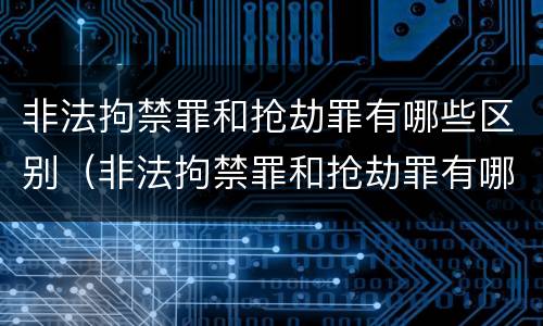 非法拘禁罪和抢劫罪有哪些区别（非法拘禁罪和抢劫罪有哪些区别图片）