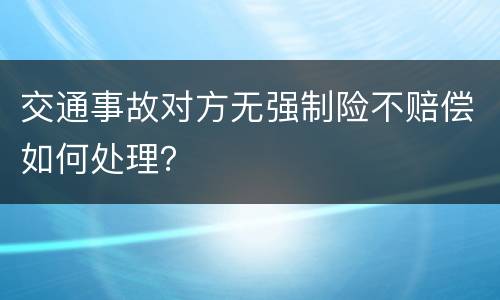 交通事故对方无强制险不赔偿如何处理？