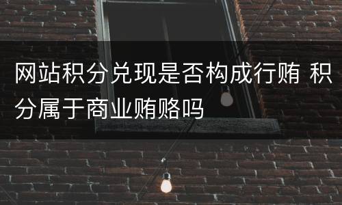 网站积分兑现是否构成行贿 积分属于商业贿赂吗