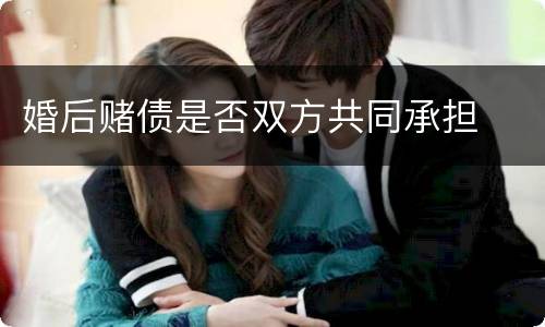 婚后赌债是否双方共同承担