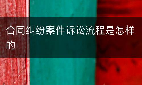 合同纠纷案件诉讼流程是怎样的
