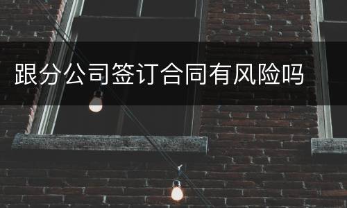 跟分公司签订合同有风险吗