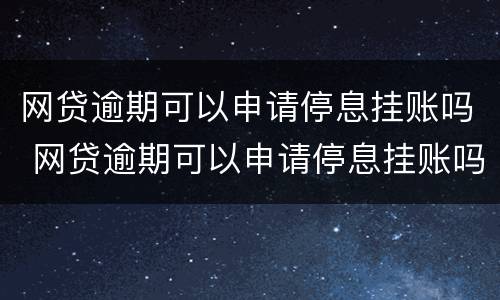 网贷逾期可以申请停息挂账吗 网贷逾期可以申请停息挂账吗