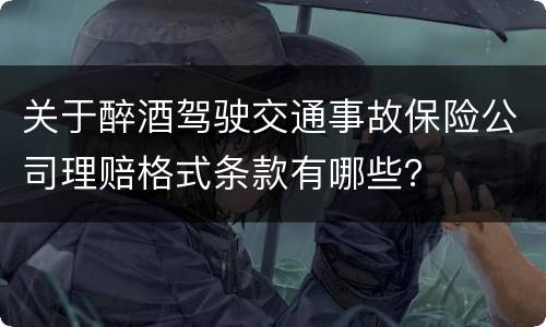关于醉酒驾驶交通事故保险公司理赔格式条款有哪些？