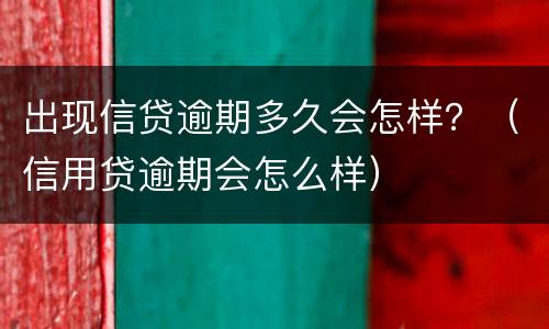 出现信贷逾期多久会怎样？（信用贷逾期会怎么样）