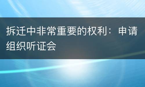 拆迁中非常重要的权利：申请组织听证会