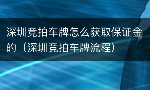 深圳竞拍车牌怎么获取保证金的（深圳竞拍车牌流程）