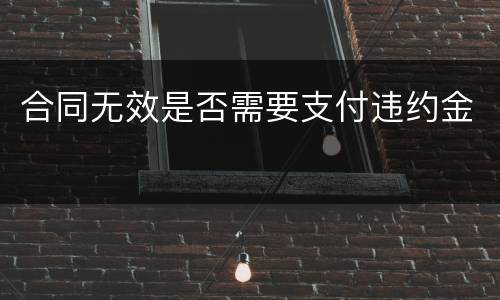 合同无效是否需要支付违约金