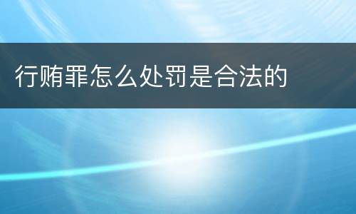 行贿罪怎么处罚是合法的