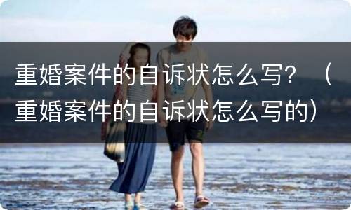 重婚案件的自诉状怎么写？（重婚案件的自诉状怎么写的）