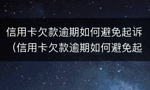 信用卡欠款逾期如何避免起诉（信用卡欠款逾期如何避免起诉他人）