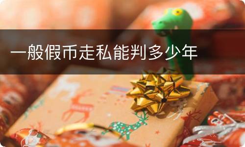 一般假币走私能判多少年