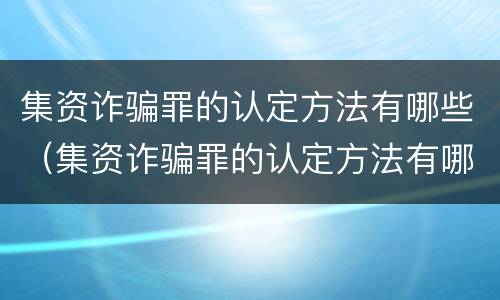 集资诈骗罪的认定方法有哪些（集资诈骗罪的认定方法有哪些标准）