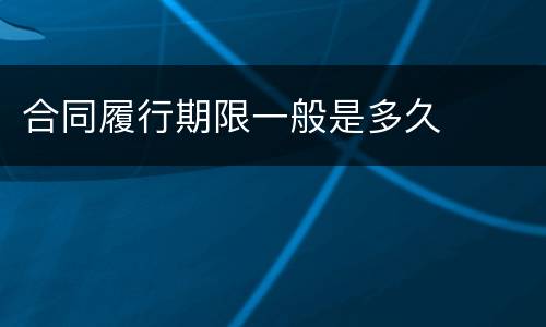 合同履行期限一般是多久