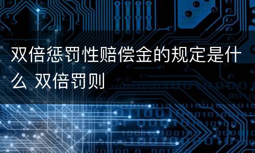 双倍惩罚性赔偿金的规定是什么 双倍罚则