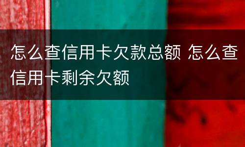 怎么查信用卡欠款总额 怎么查信用卡剩余欠额