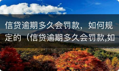 信贷逾期多久会罚款，如何规定的（信贷逾期多久会罚款,如何规定的处理）