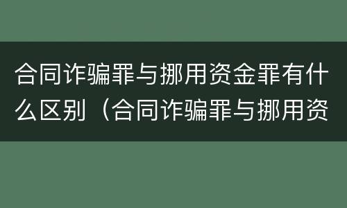 合同诈骗罪与挪用资金罪有什么区别（合同诈骗罪与挪用资金罪有什么区别呢）