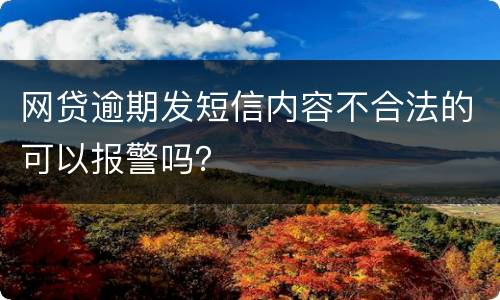 网贷逾期发短信内容不合法的可以报警吗？