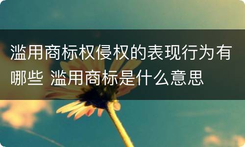 滥用商标权侵权的表现行为有哪些 滥用商标是什么意思