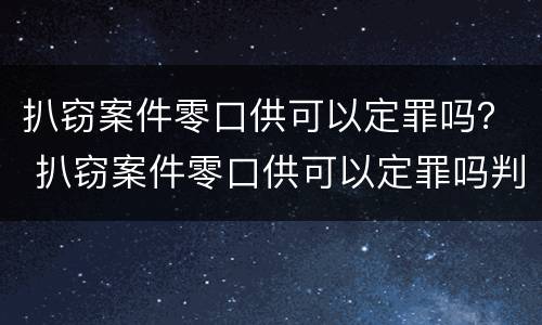 扒窃案件零口供可以定罪吗？ 扒窃案件零口供可以定罪吗判几年