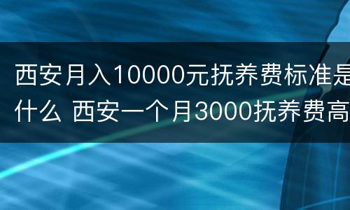 西安月入10000元抚养费标准是什么 西安一个月3000抚养费高吗