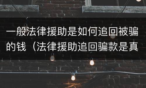 一般法律援助是如何追回被骗的钱（法律援助追回骗款是真的吗）