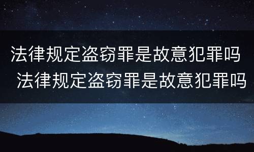 法律规定盗窃罪是故意犯罪吗 法律规定盗窃罪是故意犯罪吗怎么判