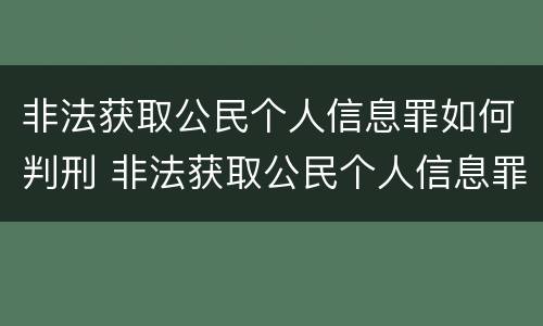 非法获取公民个人信息罪如何判刑 非法获取公民个人信息罪如何判刑的