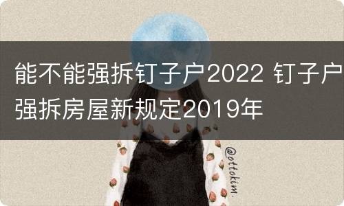 能不能强拆钉子户2022 钉子户强拆房屋新规定2019年
