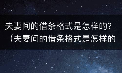 夫妻间的借条格式是怎样的？（夫妻间的借条格式是怎样的呢）