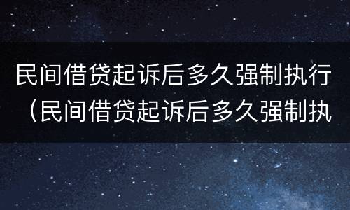 民间借贷起诉后多久强制执行（民间借贷起诉后多久强制执行失效）