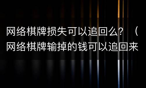 网络棋牌损失可以追回么？（网络棋牌输掉的钱可以追回来吗）