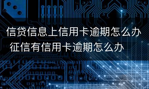 信贷信息上信用卡逾期怎么办 征信有信用卡逾期怎么办