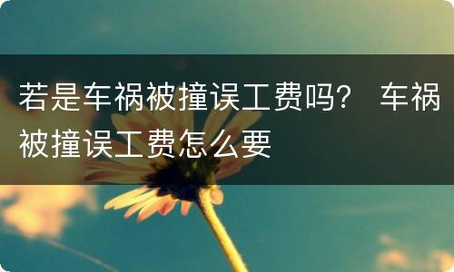 若是车祸被撞误工费吗？ 车祸被撞误工费怎么要