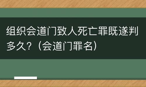 组织会道门致人死亡罪既遂判多久?（会道门罪名）