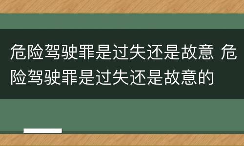 危险驾驶罪是过失还是故意 危险驾驶罪是过失还是故意的
