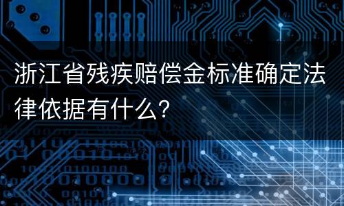 浙江省残疾赔偿金标准确定法律依据有什么？