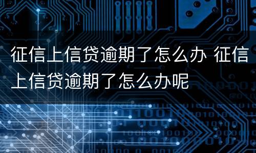 征信上信贷逾期了怎么办 征信上信贷逾期了怎么办呢