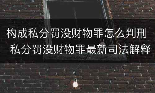 构成私分罚没财物罪怎么判刑 私分罚没财物罪最新司法解释