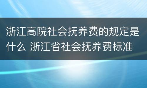 浙江高院社会抚养费的规定是什么 浙江省社会抚养费标准